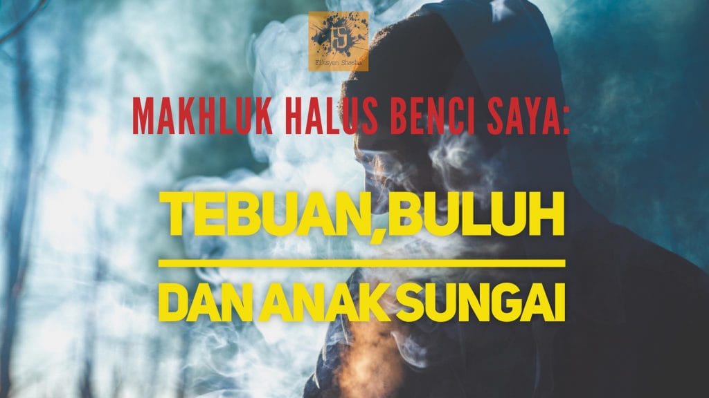 Makhluk Halus Benci Saya - KISAH 10 – TEBUAN, BULUH DAN 