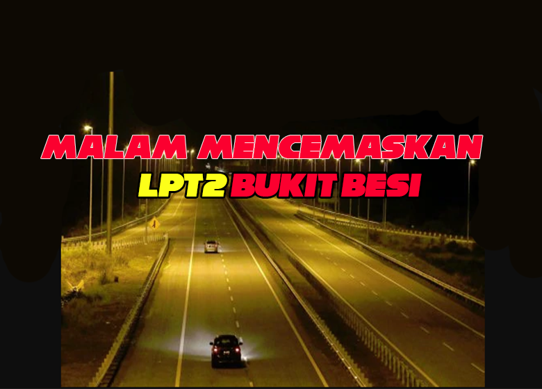 Malam Mencemaskan LPT2 Bukit Besi - Fiksyen Shasha