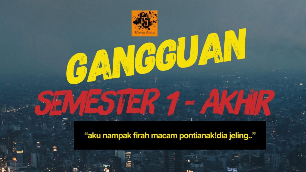 Gangguan Semester 1- akhir - Fiksyen Shasha