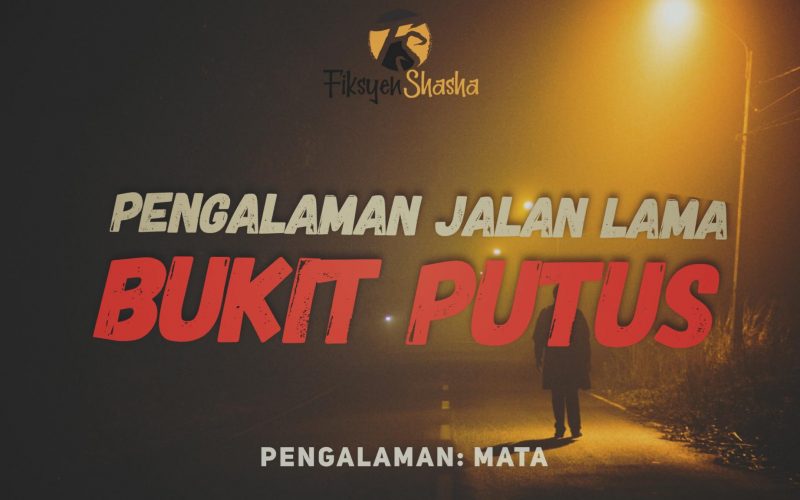 Pengalaman Jalan Lama Bukit Putus - Fiksyen Shasha