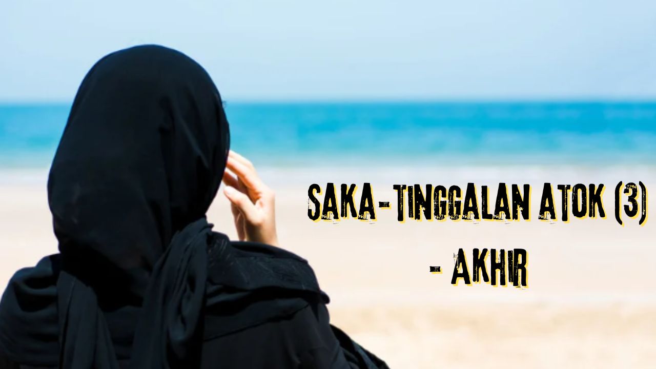 Saka-tinggalan atok (3) - Akhir